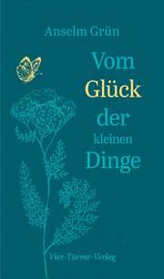 Anselm Grün - Vom Glück der kleinen Dinge Vom Glück der kleinen Dinge