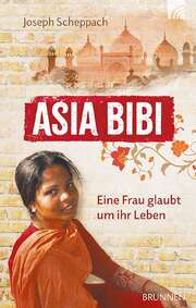 Joseph Scheppach - Asia Bibi.Eine Frau glaubt um ihr Leben Asia Bibi.Eine Frau glaubt um ihr Leben