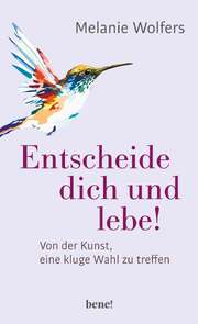 Melanie Wolfers - Entscheide dich und lebe! Entscheide dich und lebe!
