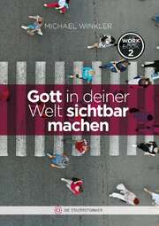 Michael Winkler - Gott in deiner Welt sichtbar machen Gott in deiner Welt sichtbar machen