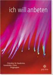 Ich will anbeten (Chorpartitur) Ich will anbeten (Chorpartitur)