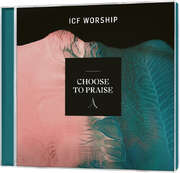 ICF Worship - Choose to praise Choose to praise