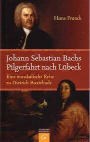 Hans Franck - Johann Sebastian Bachs Pilgerfahrt nach Lübeck Johann Sebastian Bachs Pilgerfahrt nach Lübeck