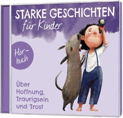 Ruthild Eicker-Grothe - Bettina Poock - Jan Primke - Kirsten Brünjes - Melanie Schüer - Nora Becker - Starke Geschichten für Kinder - Isa Berninghausen - Miriam V. Burklin - Veronika Kallus - Iva Kosinar - Jens Rentmeister - Florian Stary - Über Hoffnung, Traurigsein und Trost - Hörbuch Über Hoffnung, Traurigsein und Trost - Hörbuch