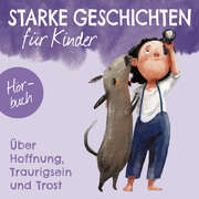 Ruthild Eicker-Grothe - Bettina Poock - Jan Primke - Kirsten Brünjes - Melanie Schüer - Nora Becker - Starke Geschichten für Kinder - Isa Berninghausen - Miriam V. Burklin - Veronika Kallus - Iva Kosinar - Jens Rentmeister - Florian Stary - Über Hoffnung, Traurigsein und Trost - Hörbuch Über Hoffnung, Traurigsein und Trost - Hörbuch