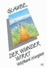 Wolfhard Margies - Glaube, der Wunder wirkt Glaube, der Wunder wirkt