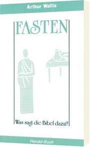 Arthur Wallis - Fasten - Was sagt die Bibel dazu Fasten - Was sagt die Bibel dazu