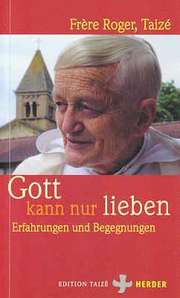 Frère Roger - Gott kann nur lieben Gott kann nur lieben