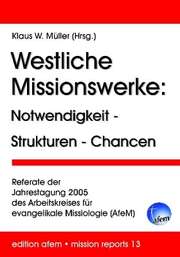 Klaus Müller - Klaus W. Müller - Westliche Missionswerke: Notwendigkeit - Strukturen - Chancen Westliche Missionswerke: Notwendigkeit - Strukturen - Chancen