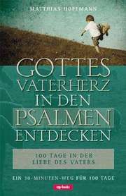 Matthias Hoffmann - Gottes Vaterherz in den Psalmen entdecken Gottes Vaterherz in den Psalmen entdecken