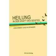 John Wimber - Andrea Gleiß - Kevin Springer - Andrea Gleiß - Heilung in der Kraft des Geistes Heilung in der Kraft des Geistes