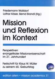 Lothar Käser - Bernd Brandl - Friedemann Walldorf - Mission und Reflexion im Kontext Mission und Reflexion im Kontext