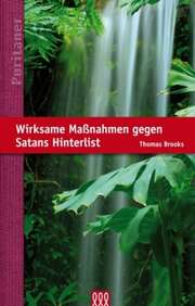 Thomas Brooks - Brigitte Reisinger - Wirksame Maßnahmen gegen Satans Hinterlist Wirksame Maßnahmen gegen Satans Hinterlist