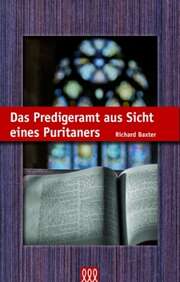 Richard Baxter - Silke Morgenstern - Das Predigeramt aus Sicht eines Puritaners Das Predigeramt aus Sicht eines Puritaners