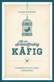 Frauke Bielefeldt - Wie ein Schmetterling im Käfig Wie ein Schmetterling im Käfig