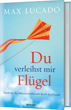 Max Lucado - Du verleihst mir Flügel Du verleihst mir Flügel